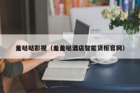 羞哒哒影视（羞羞哒酒店智能货柜官网）