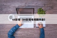 66影视（66影视电视剧大全）