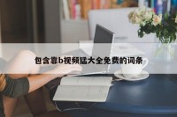 包含靠b视频猛大全免费的词条