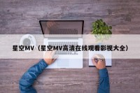 星空MV（星空MV高清在线观看影视大全）