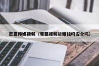 密豆传媒视频（蜜豆视频能赚钱吗安全吗）