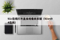 91c在线打开直接观看网页版（91vv94在线）